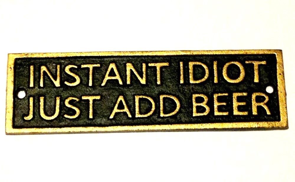 7.5"x2.5" INSTANT IDIOT JUST ADD BEER Cast Iron Plaque Man Cave Bar Decor Humorous Sign--Item# 56648